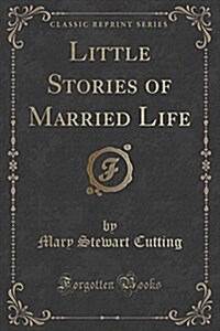 Little Stories of Married Life (Classic Reprint) (Paperback)