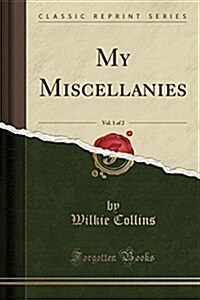 My Miscellanies, Vol. 1 of 2 (Classic Reprint) (Paperback)