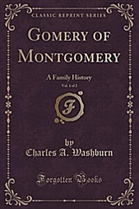 Gomery of Montgomery, Vol. 1 of 2: A Family History (Classic Reprint) (Paperback)