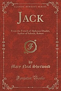 Jack: From the French of Alphonse Daudet, Author of sidonie, robert Helmont, Etc (Classic Reprint) (Paperback)