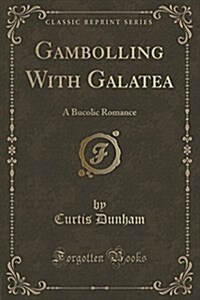 Gambolling with Galatea: A Bucolic Romance (Classic Reprint) (Paperback)