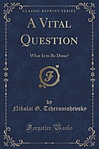 A Vital Question: What Is to Be Done? (Classic Reprint) (Paperback)