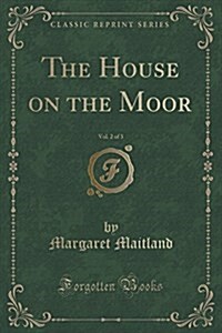 The House on the Moor, Vol. 2 of 3 (Classic Reprint) (Paperback)
