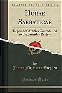 Horae Sabbaticae: Reprint of Articles Contributed to the Saturday Review (Classic Reprint) (Paperback)