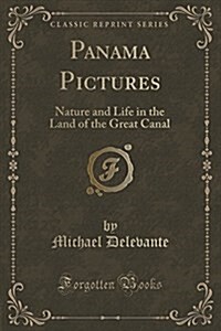 Panama Pictures: Nature and Life in the Land of the Great Canal (Classic Reprint) (Paperback)