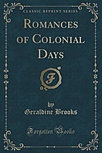 Romances of Colonial Days (Classic Reprint) (Paperback)
