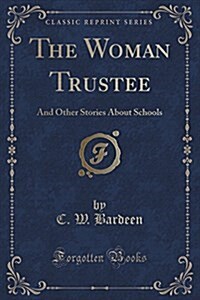 The Woman Trustee: And Other Stories about Schools (Classic Reprint) (Paperback)