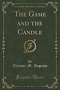 The Game and the Candle (Classic Reprint) (Paperback)