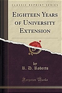 Eighteen Years of University Extension (Classic Reprint) (Paperback)