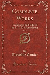 Complete Works, Vol. 3: Translated and Edited by F. C. de Sumichrast (Classic Reprint) (Paperback)