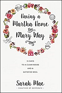 Having a Martha Home the Mary Way: 31 Days to a Clean House and a Satisfied Soul (Paperback)