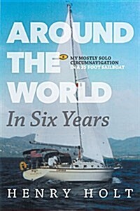 Around the World in Six Years: My mostly solo circumnavigation in a 35 foot sailboat (Paperback, 2)