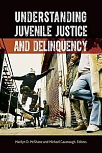 Understanding Juvenile Justice and Delinquency (Paperback)