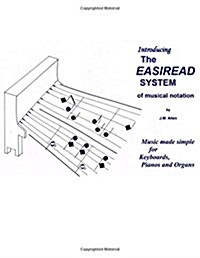 The Easiread System of Musical Notation: Music Made Simple for Keyboards, Pianos and Organs (Paperback)