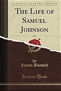 Boswells Life of Johnson, Vol. 1 of 6: Including Boswells Journal of a Tour to the Hebrides and Johnsons Diary of a Journey Into North Wales (Class (Paperback)