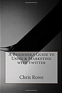 A Beginner, S Guide to Using & Marketing with Twitter (Paperback)