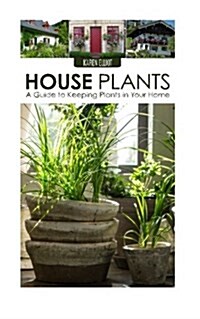 House Plants: A Guide to Keeping Plants in Your Home (Paperback)