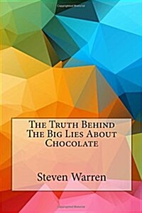 The Truth Behind the Big Lies about Chocolate (Paperback)
