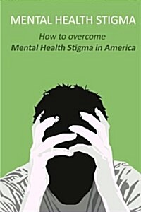 Mental Health Stigma: How to Overcome Mental Health Stigma in America (Paperback)