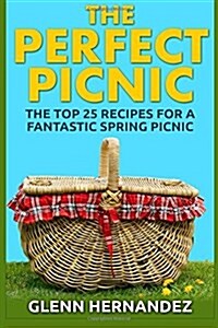 The Perfect Picnic: The Top 25 Recipes for a Fantastic Spring Picnic (Paperback)