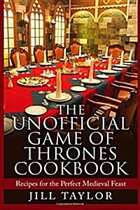 The Unofficial Game of Thrones Cookbook: Recipes for the Perfect Medieval Feast (Paperback)