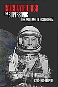 Calculated Risk: The Supersonic Life and Times of Gus Grissom (Hardcover)