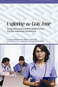 Exploring the Gray Zone: Case Discussions of Ethical Dilemmas for the Veterinary Technician (Paperback)