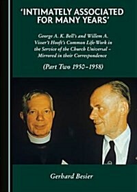 Intimately Associated for Many Years: George K. A. Bells and Willem A. Visser t Hoofts Common Life-Work in the Service of the Church Universal a M (Hardcover)