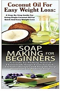 Coconut Oil for Easy Weight Loss & Soap Making for Beginners (Paperback)