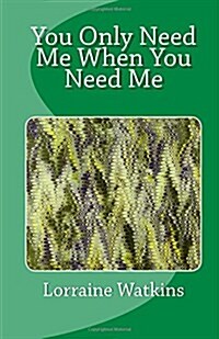 You Only Need Me When You Need Me (Paperback)