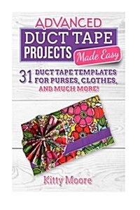 Duct Tape Projects Made Easy: 31 Duct Tape Templates for Purses, Clothes, and Much More! (Paperback)