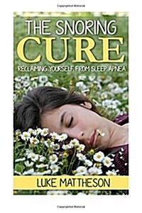The Snoring Cure: Reclaiming Yourself from Sleep Apnea (Paperback)