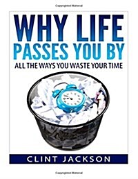 Why Life Passes You by: All the Ways You Waste Your Time (Paperback)