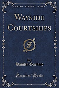 Wayside Courtships (Classic Reprint) (Paperback)