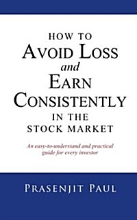 How to Avoid Loss and Earn Consistently in the Stock Market: An Easy-To-Understand and Practical Guide for Every Investor (Paperback)