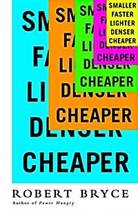 Smaller Faster Lighter Denser Cheaper: How Innovation Keeps Proving the Catastrophists Wrong (Paperback)