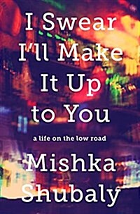 I Swear Ill Make It Up to You: A Life on the Low Road (Hardcover)