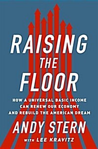 Raising the Floor: How a Universal Basic Income Can Renew Our Economy and Rebuild the American Dream (Hardcover)