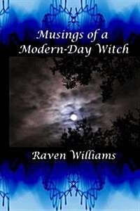 Musings of a Modern-Day Witch: A Compilation of the Writings of Raven Williams (Paperback)