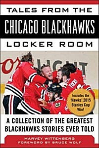 Tales from the Chicago Blackhawks Locker Room: A Collection of the Greatest Blackhawks Stories Ever Told (Hardcover)