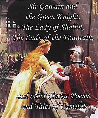 Sir Gawain and the Green Knight, the Lady of Shallot, the Lady of the Fountain, and Other Classic Poems and Tales of Camelot (Paperback)