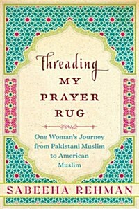 threading my prayer rug by sabeeha rehman