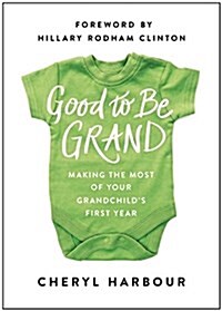Good to Be Grand: Making the Most of Your Grandchilds First Year (Hardcover)