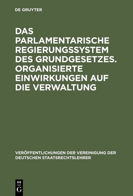 Das parlamentarische Regierungssystem des Grundgesetzes. Organisierte Einwirkungen auf die Verwaltung (Hardcover, Reprint 2013)