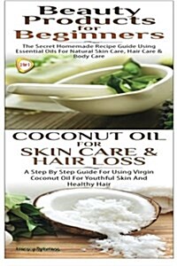 Beauty Products for Beginners & Coconut Oil for Skin Care & Hair Loss (Paperback)