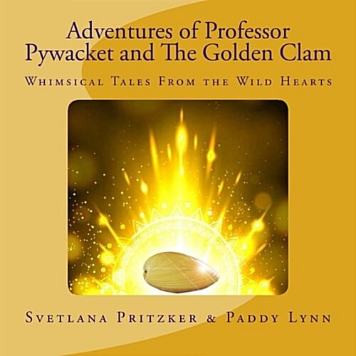 Adventures of Professor Pywacket and the Golden Clam: Whimsical Tales from the Wild Hearts (Paperback)