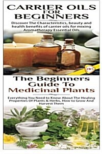 Carrier Oils for Beginners & the Beginners Guide to Medicinal Plants (Paperback)