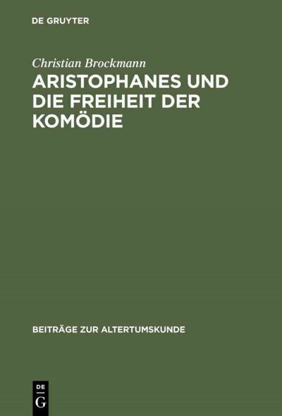 Aristophanes Und Die Freiheit Der Kom?ie: Untersuchungen Zu Den Fr?en St?ken Unter Besonderer Ber?ksichtigung Der Acharner (Hardcover)