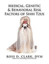 Medical, Genetic & Behavioral Risk Factors of Shih Tzus (Paperback)