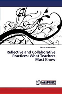 Reflective and Collaborative Practices: What Teachers Must Know (Paperback)